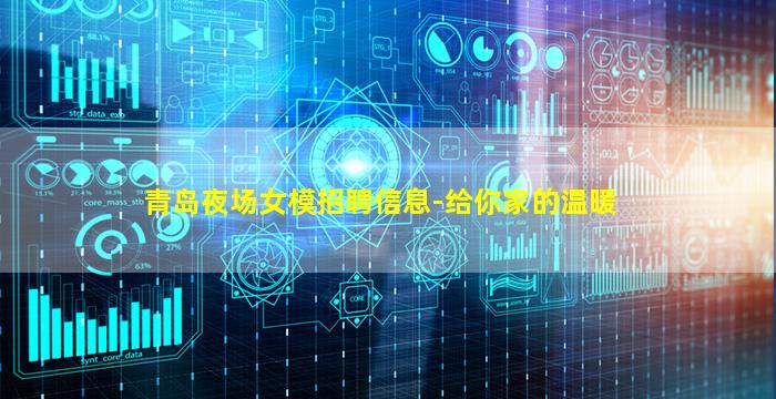 青岛夜场女模招聘信息-给你家的温暖
